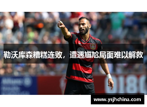 勒沃库森糟糕连败，遭遇尴尬局面难以解救
