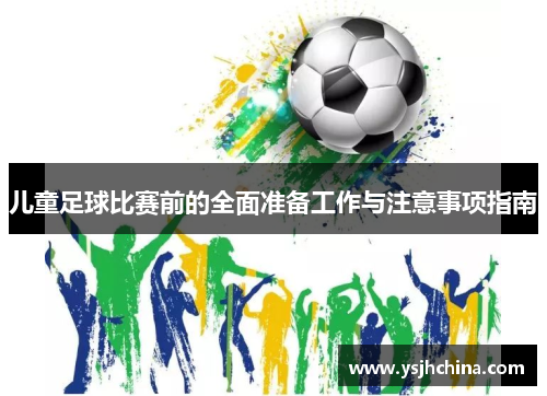 儿童足球比赛前的全面准备工作与注意事项指南