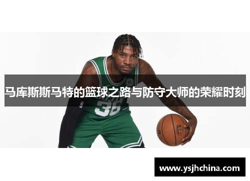 马库斯斯马特的篮球之路与防守大师的荣耀时刻