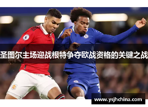 圣图尔主场迎战根特争夺欧战资格的关键之战