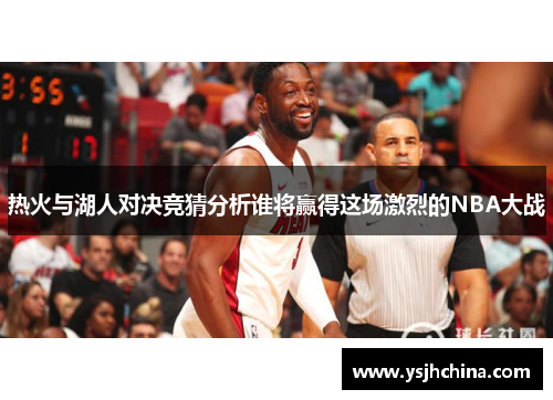 热火与湖人对决竞猜分析谁将赢得这场激烈的NBA大战
