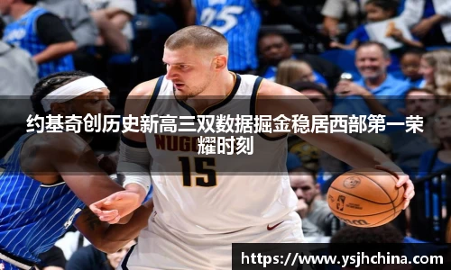beats365约基奇创历史新高三双数据掘金稳居西部第一荣耀时刻