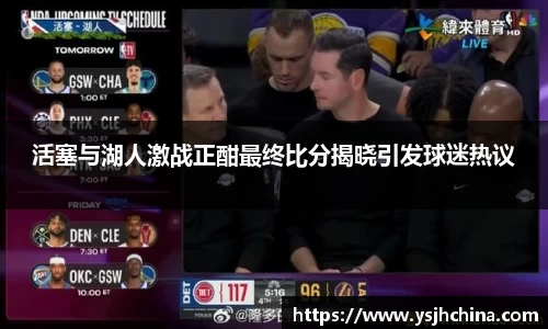 beats365活塞与湖人激战正酣最终比分揭晓引发球迷热议