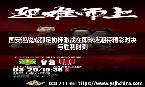 beats365国安迎战成都足协杯激战在即球迷期待精彩对决与胜利时刻