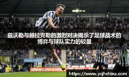 beats365兹沃勒与赫拉克勒的激烈对决揭示了足球战术的博弈与球队实力的较量